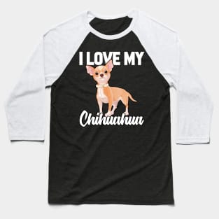 I Love My Chihuahua Baseball T-Shirt